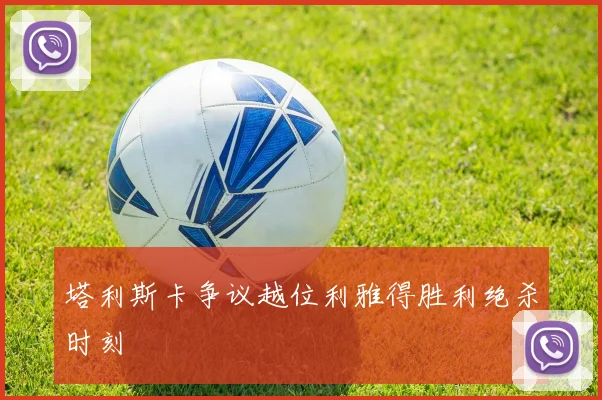 塔利斯卡争议越位利雅得胜利绝杀时刻