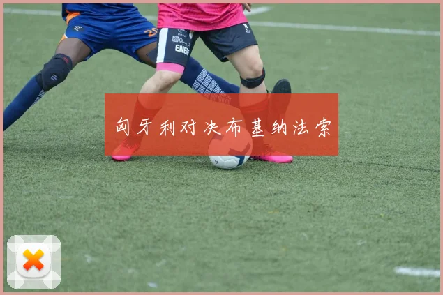 匈牙利对决布基纳法索