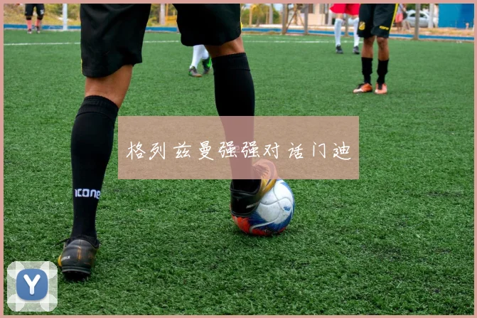 格列兹曼强强对话门迪