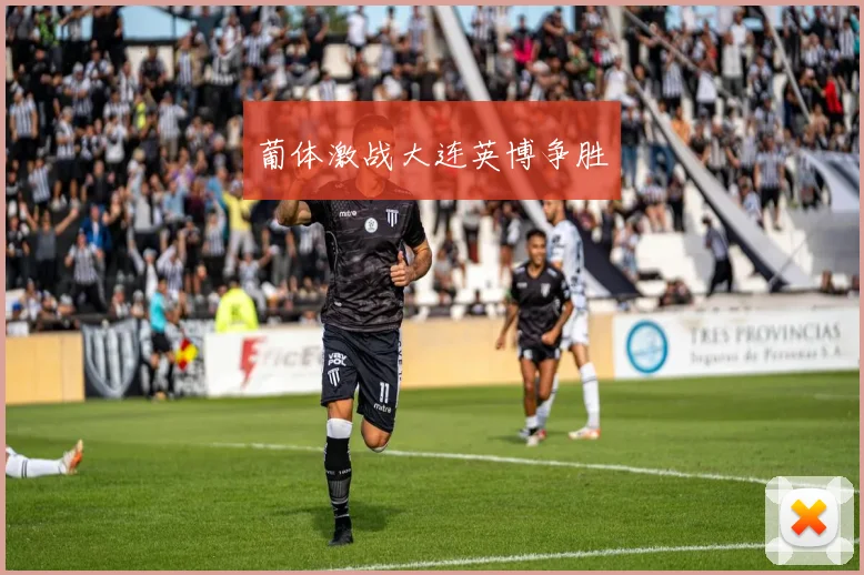 葡体激战大连英博争胜