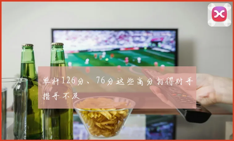 单杆126分、76分这些高分打得对手措手不及