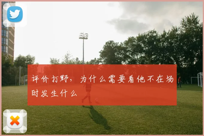 评价打野，为什么需要看他不在场时发生什么
