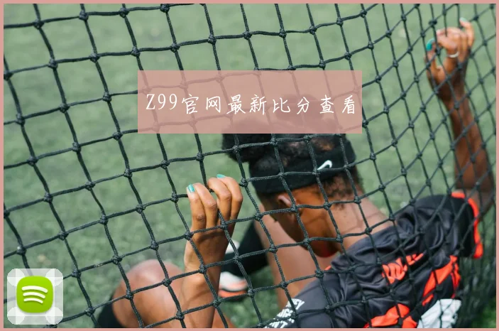 Z99官网最新比分查看